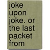 Joke Upon Joke. Or The Last Packet From door See Notes Multiple Contributors