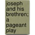 Joseph And His Brethren; A Pageant Play