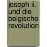 Joseph Ii. Und Die Belgische Revolution by Josef Ludwig Christoph Von Reichlin-Meldegg