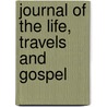 Journal Of The Life, Travels And Gospel door Onbekend