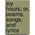 Joy Hours; Or, Poems, Songs, and Lyrics