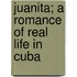 Juanita; A Romance Of Real Life In Cuba