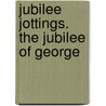 Jubilee Jottings. The Jubilee Of George door Usa) Preston Thomas (Washington State University