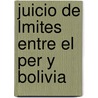 Juicio de Lmites Entre El Per y Bolivia by Victor Manuel Maurtua