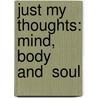 Just My Thoughts: Mind, Body  And  Soul by J.D. Laws