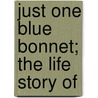 Just One Blue Bonnet; The Life Story Of by Sara A. Randleson
