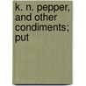 K. N. Pepper, And Other Condiments; Put door James Willard Morris