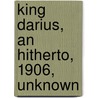 King Darius, An Hitherto, 1906, Unknown door Onbekend