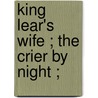 King Lear's Wife ; The Crier By Night ; door Gordon Bottomley