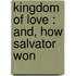 Kingdom Of Love : And, How Salvator Won
