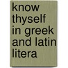 Know Thyself  In Greek And Latin Litera door Onbekend