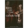 Know, Love, And Live The Catholic Faith by John E. Pollard