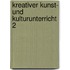 Kreativer Kunst- und Kulturunterricht 2