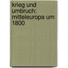 Krieg und Umbruch: Mitteleuropa um 1800 door Onbekend