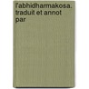 L'Abhidharmakosa. Traduit Et Annot  Par door Vasubandhu Vasubandhu