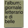 L'Album; Giornale Letterario E Di Belle door Onbekend