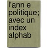 L'Ann E Politique; Avec Un Index Alphab by Unknown
