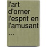 L'Art D'Orner L'Esprit En L'Amusant ... by Francois Gayot De Pitaval
