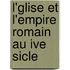 L'Glise Et L'Empire Romain Au Ive Sicle