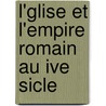 L'Glise Et L'Empire Romain Au Ive Sicle door Albert Broglie