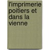 L'Imprimerie Poitiers Et Dans La Vienne door Auguste De La Bourali�Re