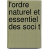 L'Ordre Naturel Et Essentiel Des Soci T door Onbekend