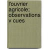 L'Ouvrier Agricole; Observations V Cues by Jacques Valdour
