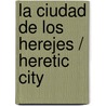 La Ciudad de los Herejes / Heretic City by Federico Andahazi