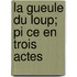 La Gueule Du Loup; Pi Ce En Trois Actes