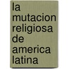 La Mutacion Religiosa de America Latina door Jean Pierre Bastian