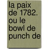 La Paix De 1782. Ou Le Bowl De Punch De door See Notes Multiple Contributors