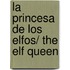 La Princesa de los Elfos/ The Elf Queen