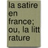 La Satire En France; Ou, La Litt Rature
