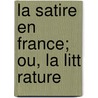 La Satire En France; Ou, La Litt Rature by Charles Lenient