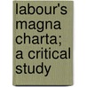 Labour's Magna Charta; A Critical Study door Archibald Chisholm