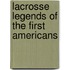 Lacrosse Legends Of The First Americans