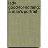 Lady Good-For-Nothing; A Man's Portrait by Thomas Arthur Quiller-Couch