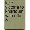 Lake Victoria To Khartoum, With Rifle & door F.A.B. 1874 Dickinson