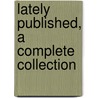 Lately Published, A Complete Collection door Onbekend