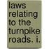 Laws Relating To The Turnpike Roads. I.