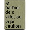 Le Barbier De S Ville, Ou La Pr Caution door Onbekend