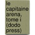 Le Capitaine Arena, Tome I (Dodo Press)