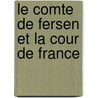 Le Comte De Fersen Et La Cour De France by Hans Axel Von Fersen