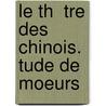Le Th  Tre Des Chinois.  Tude De Moeurs door Chi-T'Ung Ch'en