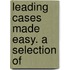 Leading Cases Made Easy. A Selection Of