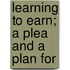 Learning To Earn; A Plea And A Plan For