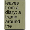 Leaves From A Diary: A Tramp Around The door Sam T. Clover
