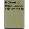 Lectures On Organization : Delivered In door Russell Robb