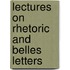 Lectures On Rhetoric And Belles Letters