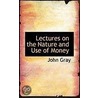 Lectures On The Nature And Use Of Money door John Gray